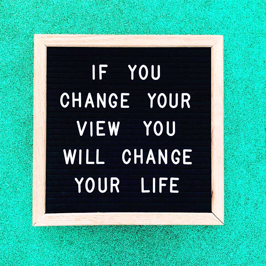If you change your view you will change your life